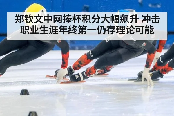 郑钦文中网捧杯积分大幅飙升 冲击职业生涯年终第一仍存理论可能